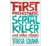 Teresa Solana The First Prehistoric Serial Killer and other stories (Tascabile)