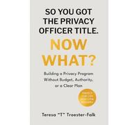 Teresa T Troester So You Got the Privacy Officer Title. Now (Copertina rigida)
