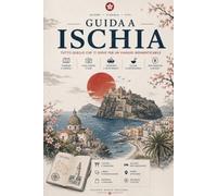 Terme, mare e vino: organizza il tuo viaggio a Ischia: La guida completa per esplorare l'isola verde del Golfo di Napoli in modo indipendente, senza stress e senza trappole per turisti.