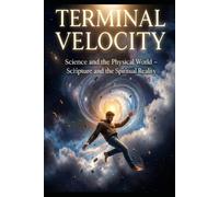 TERMINAL VELOCITY: Science and the Physical World - Scripture and the Spiritual Reality