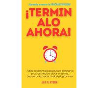 ¡TERMINALO AHORA!: 7 días de desintoxicación para eliminar la procrastinación, aliviar el estrés, aumentar la productividad y lograr más