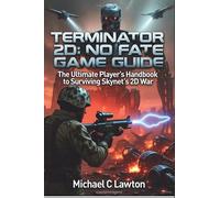 Terminator 2D: No Fate Day One Game Guide: The Ultimate Player’s Handbook to Surviving Skynet’s 2D War
