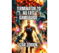 Terminator 2D: NO FATE Game Guide: Boss Battles, Secret Endings, and Leaderboard Strategies