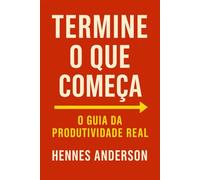 Termine o Que Começa: O Guia da Produtividade Real