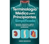 Terminología Médica para Principiantes Simplificada: Aprende, memoriza y aplica términos médicos como un profesional