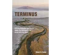 Terminus: A Hydrobiographic Journey of Water Management in the Great Salt Lake Basin