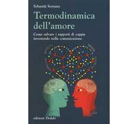 Termodinamica dell'amore. Come salvare i rapporti di coppia investendo nella comunicazione