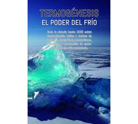 TERMOGÉNESIS: EL PODER DEL FRÍO: Toda la ciencia hasta 2025 sobre termogénesis, baños y duchas de agua fría, longevidad, metabolismo, inmunidad y prevención de enfermedades con frío controlado.