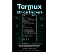 Termux for Ethical Hackers: Build a Portable Cybersecurity Lab on Android for Linux Commands, Network Analysis, Security Testing, Python Automation, and Open-Source Tools