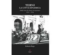 Terni. La città dinamica. Dalla lotta di classe al consenso 1919-1936