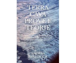 TERRA CAVA PROVE E TEORIE: "Viaggio nel Mondo Sotterraneo: Alla Scoperta delle Teorie della Terra Cava, Alienigeni e Misteri Inexplorati"