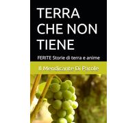 TERRA CHE NON TIENE: FERITE Storie di terra e anime