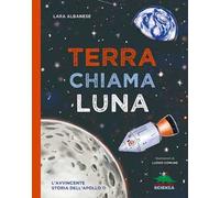 Terra chiama luna. L'avvincente storia dell'Apollo 11