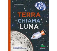 Terra chiama luna. L'avvincente storia dell'Apollo 11