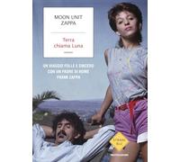 TERRA CHIAMA LUNA. UN VIAGGIO FOLLE E SINCERO CON UN PADRE DI NOME FRANK ZAPPA