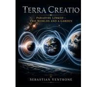 Terra Creatio: Paradise Linked - Two Worlds and a Garden (Illustrated)