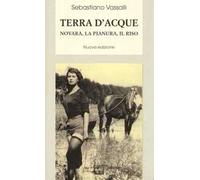 Terra d'acque. Novara, la pianura, il riso