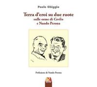 Terra d'eroi su due ruote. Sulle orme di Carlin e Nando Perona