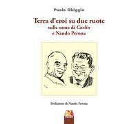 Libri Ghiggio Paolo - Terra D'eroi Su Due Ruote. Sulle Orme Di Carlin E Nando Pe