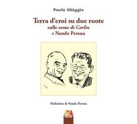 Terra d'eroi su due ruote. Sulle orme di Carlin e Nando Perona - [Hever]