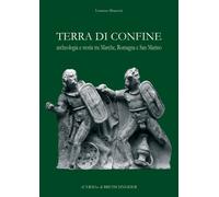 Terra di confine: Archeologia E Storia Tra Marche, Romagna E San Marino