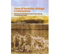 Terra di incontro, dialogo e conoscenza. Esperienze di educazione al patrimonio culturale in Friuli Venezia Giulia