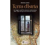 Libri Zaro Bruno - Terra D'istria. Un Viaggio A Piedi Fra Memorie E Testimonianz