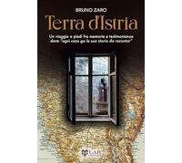 Libri Zaro Bruno - Terra D'istria. Un Viaggio A Piedi Fra Memorie E Testimonianz