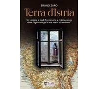 Terra d'Istria. Un viaggio a piedi fra memorie e testimonianze dove «ogni casa ga la sua storia da racontar»