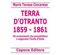 Terra d'Otranto 1859-1861. Gli avvenimenti che precedettero e seguirono l'Unità d'Italia
