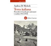 Terra italiana. Possedere il suolo per assicurare i confini 1915-1954 - Di...