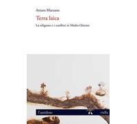 Terra laica. La religione e i conflitti in Medio Oriente