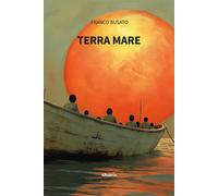 Terra mare. Il viaggio di «Sensibile alle onde» - Busato Franco