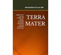TERRA MATER: Suggerimenti per una teologia del creato. In dialogo con Pierre Teilhard de Chardin e Giovanni Duns Scoto