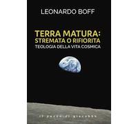 Terra matura: stremata o rifiorita. Teologia della vita cosmica