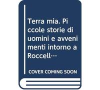 Terra mia. Piccole storie di uomini e avvenimenti intorno a Roccella Jonica in Calabria