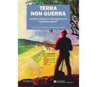 Terra non guerra. Alcide De Gasperi, il Mezzogiorno e la «questione agraria»