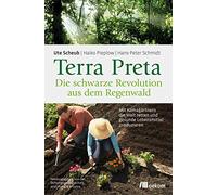 Terra Preta. Die schwarze Revolution aus dem Regenwald: Mit Klimagärtnern die Welt retten und gesunde Lebensmittel produzieren