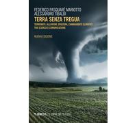 Terra senza tregua. Terremoti, alluvioni, eruzioni, cambiamenti climatici ...