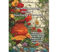 Terracotta Dreams - Volume I: Courtyards & Corners: Premium Paper Series: A Mediterranean Garden Coloring Book with Over 100 Pages of Wildflowers, Urns, Patios & Peaceful Outdoor Scenes