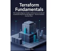 Terraform Fundamentals: The Complete Beginner’s Guide to Infrastructure as Code and Certification Prep for DevOps Beginners - Pass the Terraform Associate Exam