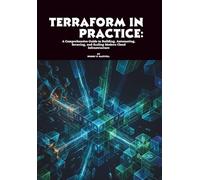 Terraform in Practice: A Comprehensive Guide to Building, Automating, Securing, and Scaling Modern Cloud Infrastructure