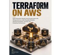 Terraform on AWS: Build Production-Ready Cloud Infrastructure with Infrastructure as Code, Reusable Modules, DevOps Automation, Security, and Enterprise Architectures