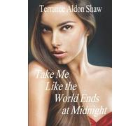 Terrance Aldon Shaw Take Me Like the World Ends at Midnight (Tascabile)