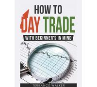 Terrance Walker How to Day Trade - With Beginner's in Mind (Tascabile)