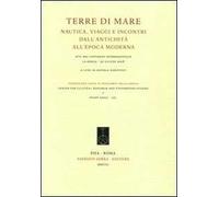 Terre di mare. Nautica, viaggi e incontri dall'antichità all'epoca moderna. Atti del Convegno internazionale (La Spezia, 20 giugno 2008)