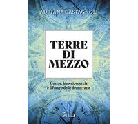 Terre di mezzo. Guerre, imperi, energia e il futuro delle democrazie - Cas...