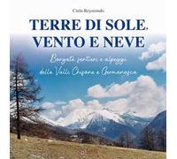 Terre di sole, vento e neve. Borgate, sentieri e alpeggi della Valli Chisone e Germanasca