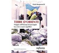 Terre d'Oriente. Viaggio nell'Europa di passaggio tra crisi e nuovi equilibri