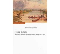 Terre indiane. Giacomo Costantino Beltrami nel Nuovo Mondo (1823-1830) [Paperbac